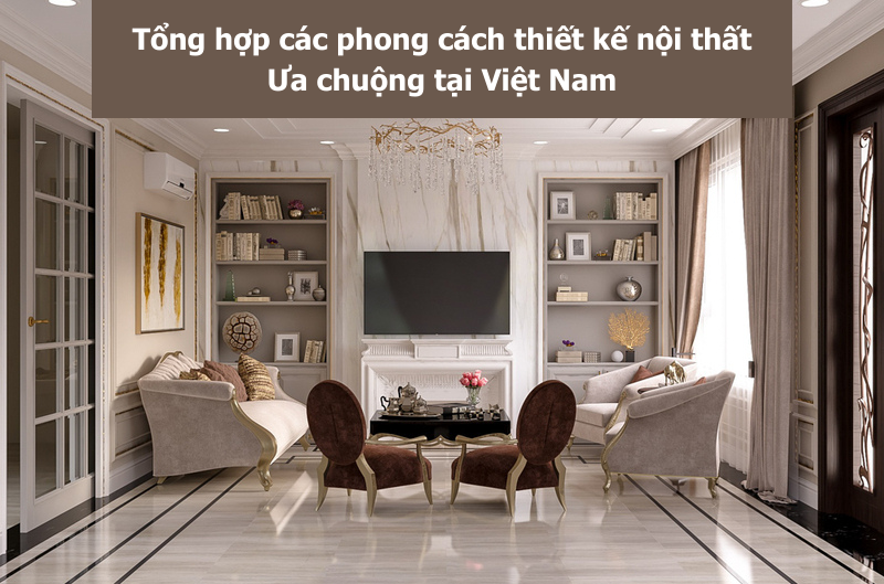 Tổng hợp các phong cách thiết kế phổ biến và được ưa chuộng tại Việt Nam